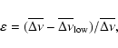 \begin{displaymath}%
\varepsilon =(\overline{\Delta\nu} - \overline{\Delta\nu}_{\rm
low})/\overline{\Delta\nu},
\end{displaymath}