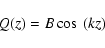 \begin{displaymath}%
Q(z)=B\cos~(kz)
\end{displaymath}