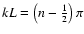 $kL=\left(n-\frac{1}{2}\right)\pi$