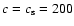 $c=c_{{\rm s}}=200$