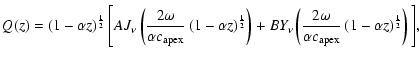 $\displaystyle %
Q(z)=\left(1-\alpha z\right)^{\frac{1}{2}}\Bigg[A {\it J}_{\nu}...
...\omega}{\alpha c_{\rm apex}}\left(1-\alpha z\right)^{\frac{1}{2}}\right)\Bigg],$
