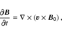 \begin{displaymath}%
\frac{\partial {\vec B}}{\partial t} = {\bf\nabla}\times\left({{\vec v} \times \vec{B}_{0}}\right),
\end{displaymath}