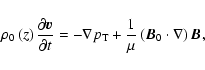 \begin{displaymath}%
\rho_{0}\left(z\right)\frac{\partial {\vec v}}{\partial t} ...
...ac{1}{\mu}\left({\vec B}_{0} \cdot {\bf\nabla}\right){\vec B},
\end{displaymath}