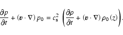 \begin{displaymath}%
\frac{\partial p}{\partial t} +\left({\vec v} \cdot {\bf\na...
...vec v} \cdot {\bf
\nabla}\right)\rho_{0}\left(z\right)\right).
\end{displaymath}