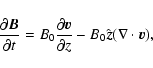 \begin{displaymath}%
\frac{\partial \vec{B}}{\partial t} =
B_0 \frac{\partial ...
...v}}{\partial z} - B_0 \hat{\vec{z}}
(\nabla \cdot {\vec v}),
\end{displaymath}
