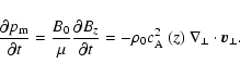 \begin{displaymath}%
\frac {\partial p_{{\rm m}}} {\partial t} =
\frac{B_0}{\m...
...mbox{$c_{{\rm A}}^2$ }(z) ~ \nabla_\perp \cdot {\vec v}_\perp.
\end{displaymath}