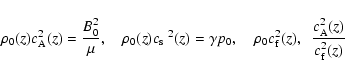 \begin{displaymath}%
\rho_{0}(z) c_{{\rm A}}^2(z)=\frac{B_0^2}{\mu}, \quad \rho_...
...m f}}^{2}(z), ~~ \frac{c_{{\rm A}}^{2}(z)}{c_{{\rm f}}^{2}(z)}
\end{displaymath}