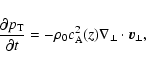 \begin{displaymath}%
\frac {\partial p_{{\rm T}}} {\partial t} = - \rho_0 c_{{\rm A}}^2 (z) \nabla_\perp
\cdot {\vec v}_\perp,
\end{displaymath}