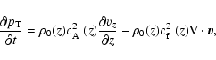 \begin{displaymath}%
\frac {\partial p_{{\rm T}}} {\partial t} = \rho_0(z) \mbox...
..._0(z) \mbox{$c_{{\rm f}}^2$ }(z) {\bf\nabla}
\cdot {\vec v},
\end{displaymath}