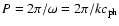 $P=2\pi/\omega=2\pi/kc_{\rm ph}$