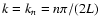 $k=k_{n}=n\pi/(2L)$