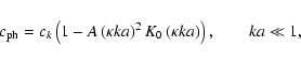 \begin{displaymath}%
c_{\rm ph}
= c_{k}\left(1-A\left(\kappa ka\right)^{2}K_{0}\left(\kappa ka\right)\right),
\qquad {k a \ll 1},
\end{displaymath}