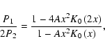 \begin{displaymath}%
\frac{P_{1}}{2P_{2}}
=
\frac
{1 - 4A x^{2}K_{0}\left(2x\right)}
{1 - A x^{2}K_{0}\left(x\right)},
\end{displaymath}
