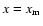 $x = x_{\rm m}$