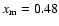 $x_{\rm m}=0.48$