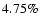 $4.75\%$
