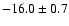 $-16.0 \pm 0.7$