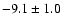 $-9.1 \pm 1.0$