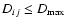 $D_{ij} \le D_{\rm max}$