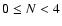 $0 \le N < 4$