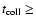 $t_{\rm coll} \ge$