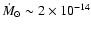 $\dot M_{\odot} \sim 2\times10^{-14}$