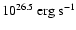 $10^{26.5}~{\rm erg}~{\rm s}^{-1}$