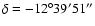 $\delta = -12^{\circ } 39' 51''$