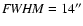 ${\it FWHM}=14''$