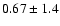 $0.67 \pm 1.4$
