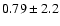 $0.79 \pm 2.2$
