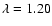 $\lambda=1.20$
