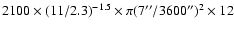 $2100 \times (11/2.3)^{-1.5} \times \pi (7''/3600'')^2 \times 12$