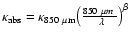 $\kappa_{\rm abs}=\kappa_{\rm 850~\mu {\rm m}}{\left({850~\mu m~\over~\lambda}\right)}^{\beta}$