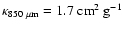 $\kappa_{\rm 850~\mu {\rm m}}=\rm 1.7~cm^2~g ^{-1}$