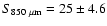 $S_{850~\rm\mu m}= 25 \pm 4.6$