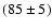 $(85\pm 5)$