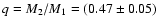 $q = M_2/M_1 = (0.47\pm0.05)$