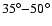 $35^\circ{-}50^\circ$