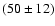 $(50\pm 12)$