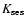 $K_{\rm ses}$