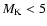 $M_{\rm K}<5$