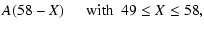 $\displaystyle A(58-X)\hspace{5mm}{\rm with}~~ 49 \le X \le 58,$