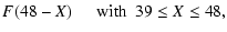 $\displaystyle F(48-X)\hspace{5mm}{\rm with}~~ 39 \le X \le 48,$