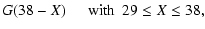 $\displaystyle G(38-X)\hspace{5mm}{\rm with}~~ 29 \le X \le 38,$