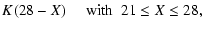 $\displaystyle K(28-X)\hspace{4.5mm}{\rm with}~~ 21 \le X \le 28,$