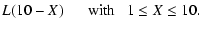 $\displaystyle L(10-X)\hspace{5.5mm}{\rm with}~~~ 1 \le X \le 10.$