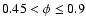 $0.45<\phi \leq 0.9$