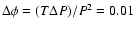 $\Delta \phi = (T \Delta P)/P^2 = 0.01$