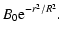 $\displaystyle B_0{\rm e}^{-r^2/R^2}.$
